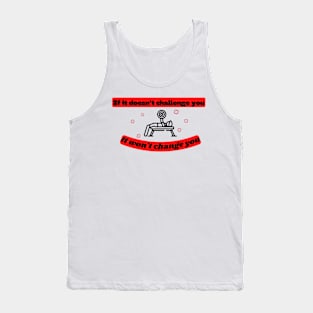 If it doesn't challenge you it won't change you Quote Tank Top